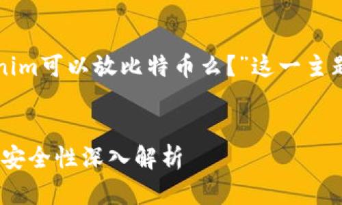 在以下内容中，我们将围绕“tokenim可以放比特币么？”这一主题进行详细介绍，并探讨相关问题。


Tokenim与比特币存储：可行性与安全性深入解析