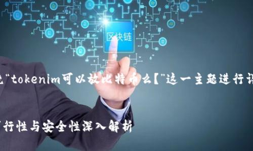 在以下内容中，我们将围绕“tokenim可以放比特币么？”这一主题进行详细介绍，并探讨相关问题。


Tokenim与比特币存储：可行性与安全性深入解析