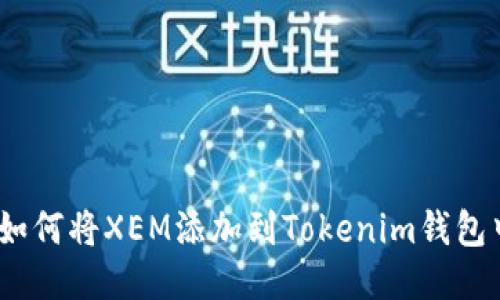 : 如何将XEM添加到Tokenim钱包中?