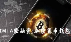 探寻TokenIM A轮融资：加密货币钱包的未来之路