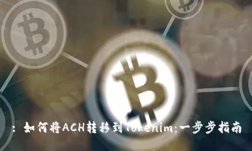 : 如何将ACH转移到Tokenim:一步步指南