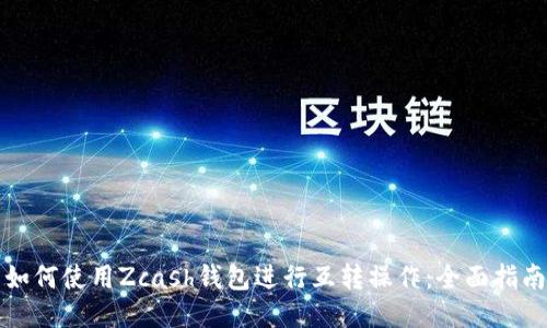 如何使用Zcash钱包进行互转操作：全面指南